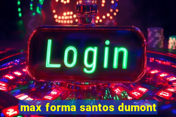 max forma santos dumont